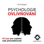 Psychologie ovlivňování - 99 tipů pro zvýšení vaší přesvědčivosti - Vít Prokůpek - audiokniha