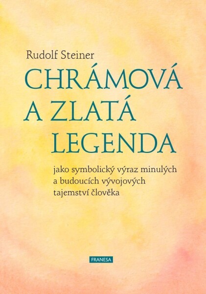 Chrámová a Zlatá legenda jako symbolický výraz minulých a budoucích vývojových tajemství člověka - Rudolf Steiner