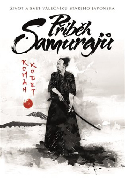 Příběh samurajů - Život a svět válečníků starého Japonska, 1. vydání - Roman Kodet