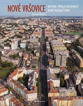 Nové Vršovice - Historie, vývoj a současnost jedné pražské čtvrti - Klement Valouch