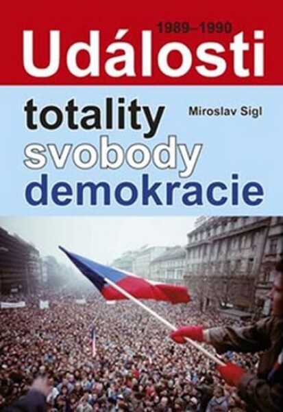 Události totality, svobody, demokracie - Miroslav Sígl