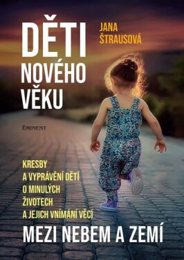 Děti nového věku - Kresby a vyprávění dětí o minulých životech a jejich vnímání věcí mezi nebem a zemí - Jana Štrausová