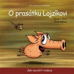 Prasátku Lojzíkovi Jak vycvičit vrabce Táňa Ondrašíková, Pavel Ondrašík