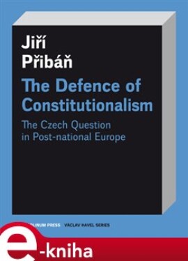 The Defence of Constitutionalism. The Czech Question in Post-national Europe - Jiří Přibáň e-kniha
