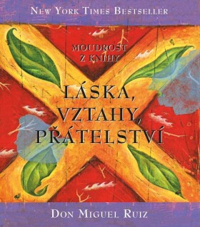 Moudrost z knihy Láska, vztahy, přátelství, 3. vydání - Don Miguel Ángel Ruiz