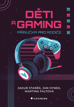 Děti a gaming - Příručka pro rodiče - Jakub Staněk