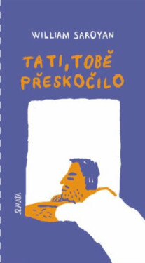 Tati, tobě přeskočilo William Saroyan