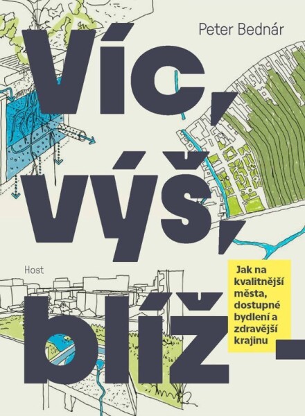Víc, výš, blíž - Jak na kvalitnější města, dostupné bydlení a zdravější krajinu - Peter Bednár