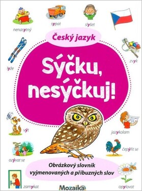 Český jazyk Sýčku nesýčkuj! - Obrázkový slovník vyjmenovaných a příbuzných slov - Lenka Pchálková; Irena Reslerová