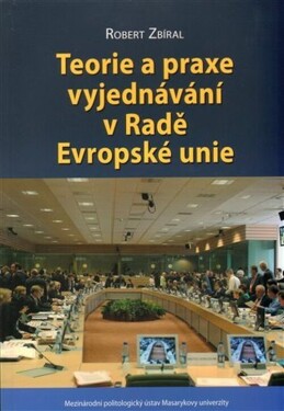 Teorie a praxe vyjednávání v Radě Evropské unie - Robert Zbíral