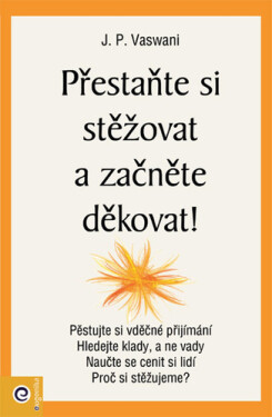 Přestaňte si stěžovat a začněte děkovat! - J. P. Vaswani