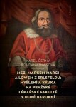 Mezi Markem Marci a Löwem z Erlsfeldu: Myšlení a výuka na pražské lékařské fakultě v době barokní - Karel Černý