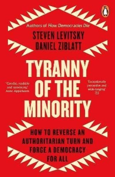 Tyranny of the Minority: How to Reverse an Authoritarian Turn, and Forge a Democracy for All - Steven Levitsky