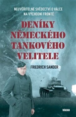 Deníky německého tankového velitele - Neuvěřitelné svědectví o válce na východní frontě - Friedrich Sander