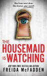 The Housemaid Is Watching: From the Sunday Times Bestselling Author of The Housemaid - Freida McFadden