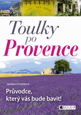 Toulky po Provence Průvodce, který vás bude bavit! Jaroslava Dvořáková