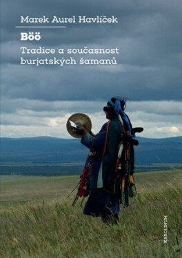Böö - Tradice a současnost burjatských šamanů - Marek Aurel Havlíček