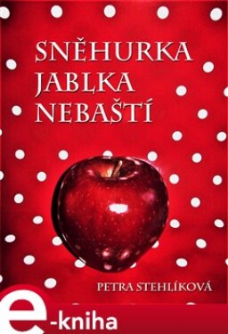 Sněhurka jablka nebaští - Petra Stehlíková e-kniha