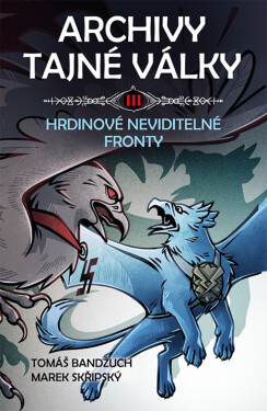 Archivy tajné války III.: Hrdinové neviditelné fronty - Tomáš Bandžuch