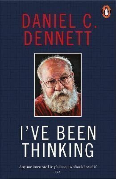 I´ve Been Thinking - Daniel C. Dennett