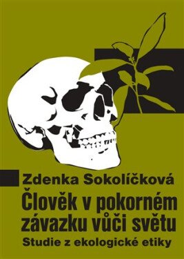 Člověk pokorném závazku vůči světu Studie ekologické etiky Zdenka Sokolíčková