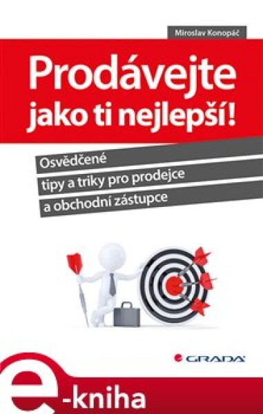 Prodávejte jako ti nejlepší!. Osvědčené tipy a triky pro prodejce a obchodní zástupce - Miroslav Konopáč e-kniha