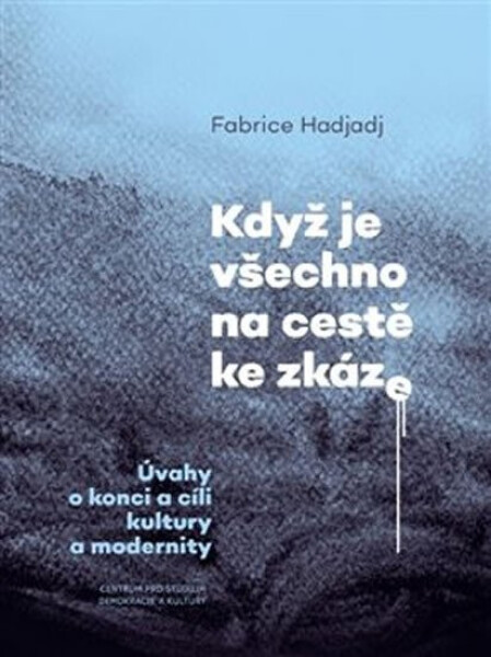 Když je všechno na cestě ke zkáze - Úvahy o konci a cíli kultury a modernity - Fabrice Hadjadj