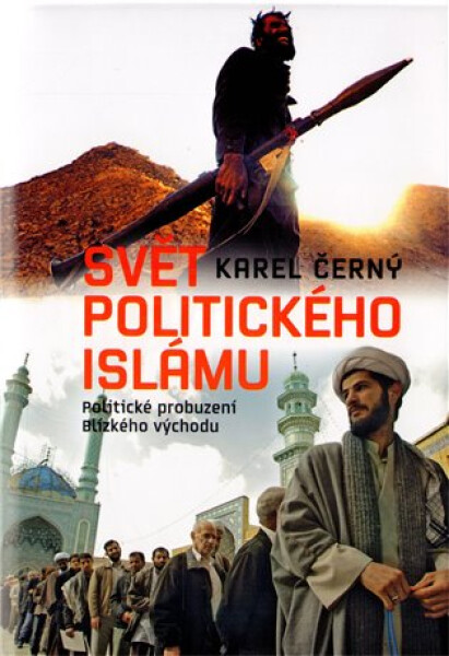 Svět politického islámu - Politické probuzení Blízkého východu - Karel Černý