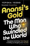 Anansi´s Gold: The man who swindled the world. WINNER OF THE JHALAK PRIZE 2024. - Yepoka Yeebo