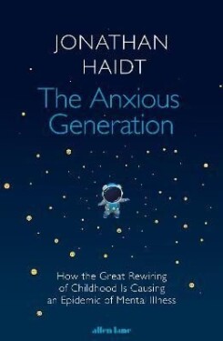 The Anxious Generation: How the Great Rewiring of Childhood Is Causing an Epidemic of Mental Illness - Jonathan Haidt