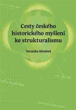 Cesty českého historického myšlení ke strukturalismu Veronika Středová