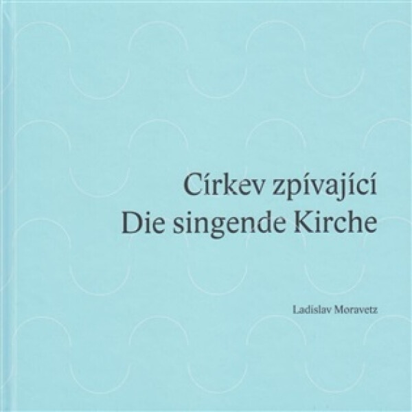 Církev zpívající / Die singende Kirche - Ladislav Moravetz