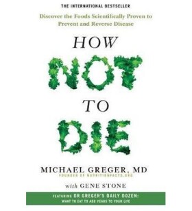 How Not To Die - Discover the foods scientifically proven to prevent and reverse disease - Michael Greger