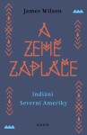 A země zapláče - Indiáni Severní Ameriky - James Wilson