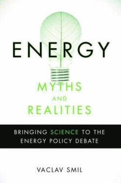 Energy Myths and Realities: Bringing Science to the Energy Policy Debate - Václav Smil