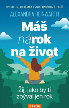 Máš nárok na život - Žij, jako by ti zbýval jen rok - Alexandra Reinwarthová