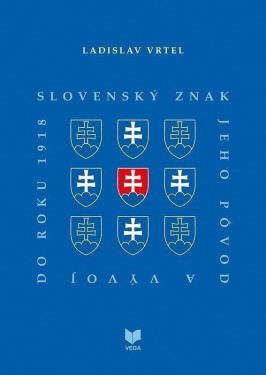 Slovenský znak, jeho pôvod a vývoj do roku 1918 (slovensky) - Ladislav Vrtel