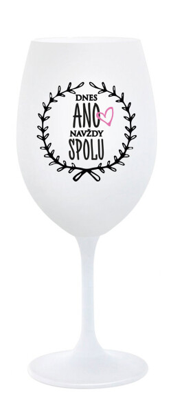 DNES ANO, NAVŽDY SPOLU - bílá sklenice na víno 350 ml