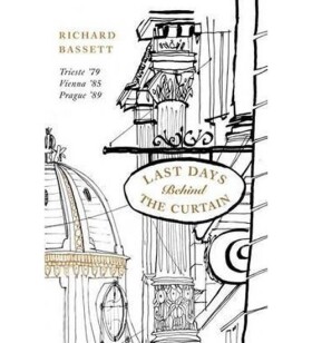 Last Days in Old Europe Trieste ´79, Vienna ´85, Prague ´89 Richard Bassett