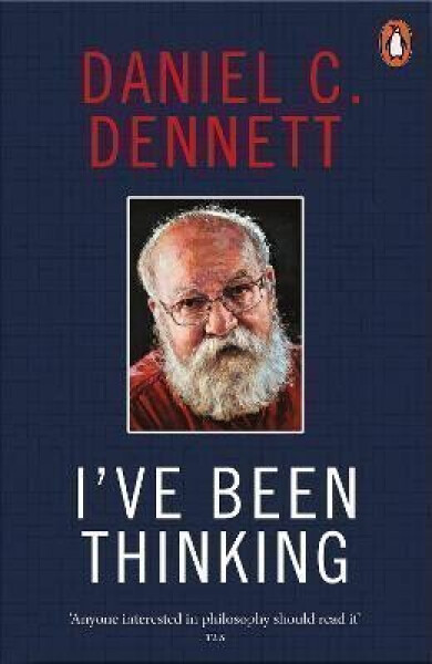 I´ve Been Thinking - Daniel C. Dennett