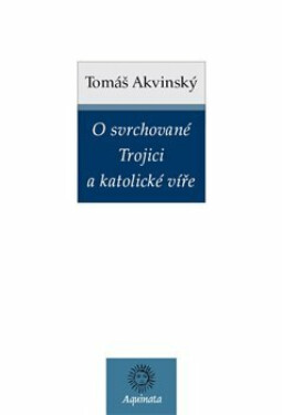 O svrchované Trojici a katolické víře - Tomáš Akvinský