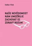 Naše nevědomost nám umožňuje zachovat si zdravý rozum Dalibor Vítek