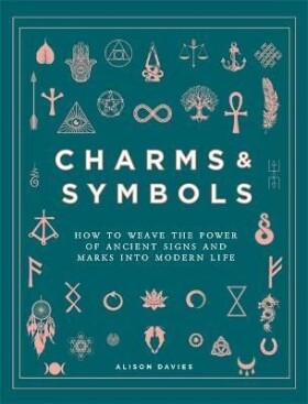 Charms &amp; Symbols : How to Weave the Power of Ancient Signs and Marks into Modern Life - Alison Daviesová