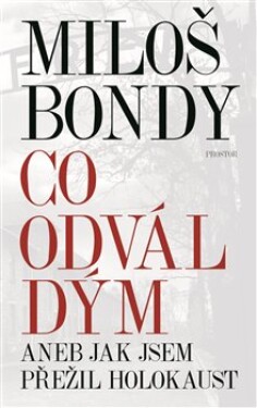 Co odvál dým aneb Jak jsem přežil holokaust - Miloš Bondy