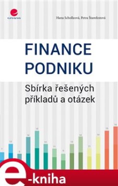 Finance podniku. Sbírka řešených příkladů a otázek - Hana Scholleová, Petra Štamfestová e-kniha