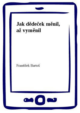 Jak dědeček měnil, až vyměnil - František Bartoš