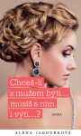 Chceš-li s mužem býti...musíš s ním i výti… - Alena Jakoubková