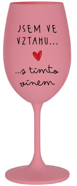 JSEM VE VZTAHU S TÍMTO VÍNEM - růžová sklenice na víno 350 ml