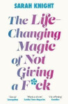 The Life-Changing Magic of Not Giving a F**k: The bestselling book everyone is talking about - Sarah Knight