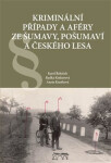 Kriminální případy a aféry ze Šumavy, Pošumaví a Českého lesa - Karel Řeháček, Radka Kinkorová, Aneta Knotková